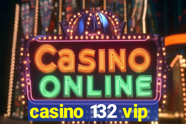 casino 132 vip